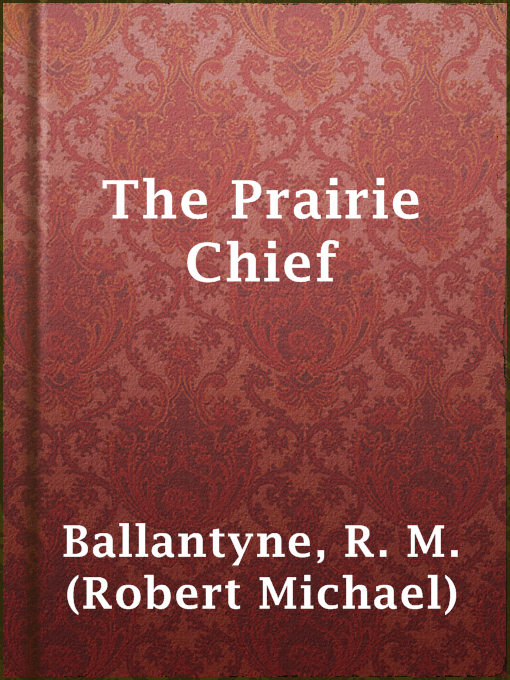 Title details for The Prairie Chief by R. M. (Robert Michael) Ballantyne - Available